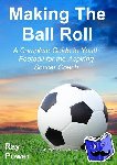 Power, Ray - Making the Ball Roll - A Complete Guide to Youth Football for the Aspiring Soccer Coach