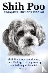 Lang, Elliott - Shih Poo. Shihpoo Complete Owner's Manual. Shih Poo Temperament, Care, Costs, Feeding, Health, Grooming and Training All Included.