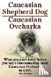 Worthington, Clifford - Caucasian Shepherd Dog. Caucasian Ovcharka. What You Must Know Before You Buy a Caucasian Shepherd Dog, Caucasian Ovcharka as a Pet.
