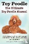 Hoppendale, George, Moore, Asia - Toy Poodles. the Ultimate Toy Poodle Manual. Toy Poodles Pros and Cons, Size, Training, Temperament, Health, Grooming, Daily Care All Included.