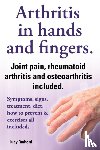 Rudford, Lucy - Arthritis in hands and arthritis in fingers. Rheumatoid arthritis and osteoarthritis included. Symptoms, signs, treatment, diet, how to prevent & exercises all included.