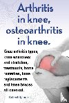 Rymore, Robert - Arthritis in knee, osteoarthritis in knee. Knee arthritis types, knee exercises and stretches, treatments, home remedies, knee replacements and knee braces all covered.