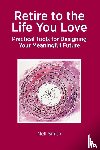 Smith, Nell - Retire to the Life You Love