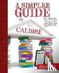 Clark, Nick - A Simpler Guide to Calibre: How to organize, edit and convert your eBooks using free software for readers, writers, students and researchers for a