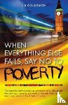 Goldsmith, B B - When Everything Else Fails, Say No to Poverty