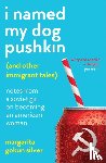 Silver, Margarita Gokun - I Named My Dog Pushkin (And Other Immigrant Tales)