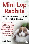 Fletcher, Ann L - Mini Lop Rabbits, The Complete Owner's Guide to Mini Lop Bunnies, How to Care for your Mini Lop Eared Rabbit, including Breeding, Lifespan, Colors, Health, Personality, Diet and Facts