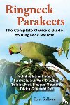 Sullivan, Rose - Ringneck Parakeets, The Complete Owner's Guide to Ringneck Parrots, Including Indian Ringneck Parakeets, their Care, Breeding, Training, Food, Lifespan, Mutations, Talking, Cages and Diet
