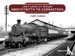 Ferris, Tom - Lost Lines of Wales: Aberystwyth to Carmarthen