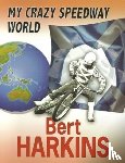 Harkins, Bert - My Crazy Speedway World