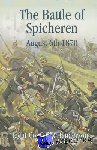 Henderson, G. F. R. - The Battle of Spicheren August 6th 1870 - August 6th, 1870, and the Events That Preceded It