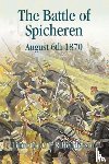 Henderson, G. F. R. - The Battle of Spicheren August 6th 1870 - August 6th, 1870, and the Events That Preceded It