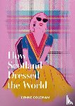 Coleman, Lynne - How Scotland Dressed the World