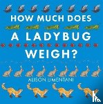Limentani, Alison - How Much Does a Ladybird Weigh?
