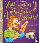 Morley, Jacqueline - You Wouldn't Want To Be An Anglo-Saxon Peasant!