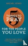 Jones, Rachel - 5 Things to Pray for the People You Love