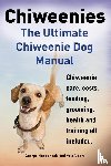 Hoppendale, George, Moore, Asia - Chiweenies. the Ultimate Chiweenie Dog Manual. Chiweenie Care, Costs, Feeding, Grooming, Health and Training All Included.