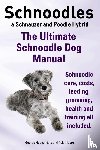 Hoppendale, George, Moore, Asia - Schnoodles. the Ultimate Schnoodle Dog Manual. Schnoodle Care, Costs, Feeding, Grooming, Health and Training All Included.