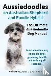 Hoppendale, George, Moore, Asia - Aussiedoodles. the Ultimate Aussiedoodle Dog Manual. Aussiedoodle Care, Costs, Feeding, Grooming, Health and Training All Included.