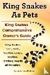 Murkett, Marvin, Team, Ben - King Snakes as Pets. King Snakes Comprehensive Owner's Guide. Kingsnakes Care, Costs, Feeding, Cages, Heating, Lighting, Health All Included.