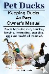 Ruthersdale, Roland - Pet Ducks. Keeping Ducks as Pets Owner's Manual. Ducks Behavior, Care, Housing, Feeding, Interacting, Breeding, Eggs and Health All Included.