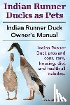 Ruthersdale, Roland - Indian Runner Ducks as Pets. Indian Runner Duck pros and cons, care, housing, diet and health all included.: The Indian Runner Duck Owner's Manual.