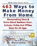 Clayfield, Christine - Work From Home Ideas. 463 Ways To Make Money From Home. Moneymaking Ideas & Home Based Business Ideas. Online And Offline Ideas For All Ages.