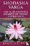 Sutton, Komilla - Shodasha Varga: The 16 Divisional Charts of Vedic Astrology