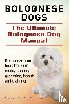 Hoppendale, George, Moore, Asia - Bolognese Dogs. Ultimate Bolognese Dog Manual. Bolognese dog book for care, costs, feeding, grooming, health and training.