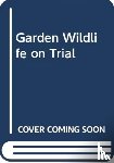 Binney, Ruth - Garden Wildlife on Trial