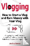 Bowen, Jordine - Vlogging. How to start a vlog and earn money with your vlog. Vlogging tips and themes, cameras, videos, marketing, talent managers and sponsors.