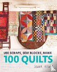 Hillard, Stuart - Use Scraps, Sew Blocks, Make 100 Quilts