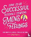 Cooper, Sarah - How to Be Successful Without Hurting Men’s Feelings