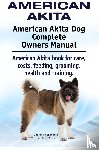 Hoppendale, George, Moore, Asia - American Akita. American Akita Dog Complete Owners Manual. American Akita book for care, costs, feeding, grooming, health and training.
