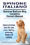 Hoppendale, George, Moore, Asia - Spinone Italiano. Spinone Italiano Dog Complete Owners Manual. Spinone Italiano book for care, costs, feeding, grooming, health and training.