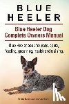 Moore, Asia - Blue Heeler. Blue Heeler Dog Complete Owners Manual. Blue Heeler book for care, costs, feeding, grooming, health and training.