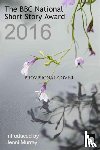 Greenlaw, Lavinia, Mantel, Hilary, Anam, Tahmima, Bennett, Claire-Louise - The BBC National Short Story Award 2016