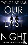Adams, Taylor - OUR LAST NIGHT AN EDGE-OF-YOUR