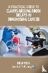 Webb, Bella - A Practical Guide to Claims Arising from Delays in Diagnosing Cancer