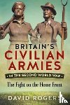 Rogers, David - Britain'S Civilian Armies in World War II