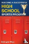 Wiser, Deangelo - Building a Successful High School Sports Program