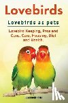 Rodendale, Roger - Lovebirds. Lovebirds as pets. Lovebird Keeping, Pros and Cons, Care, Housing, Diet and Health.
