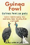 Rodendale, Roger - Guinea Fowl. Guinea Fowl as pets. Guinea Fowl Keeping, Pros and Cons, Care, Housing, Diet and Health.
