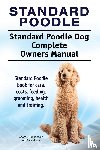 Hoppendale, George, Moore, Asia - Standard Poodle. Standard Poodle Dog Complete Owners Manual. Standard Poodle book for care, costs, feeding, grooming, health and training.