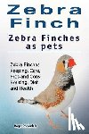 Rodendale, Roger - Zebra Finch. Zebra Finches as pets. Zebra Finches Keeping, Care, Pros and Cons, Housing, Diet and Health.