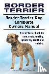 Moore, Asia - Border Terrier. Border Terrier Dog Complete Owners Manual. Border Terrier book for care, costs, feeding, grooming, health and training.