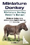 Holdstone, Harry - Miniature Donkey. Miniature Donkey Owners Manual. Miniature Donkey care, environment, health, feeding and breeding.