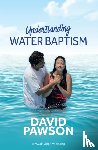 Pawson, David - UNDERSTANDING Water Baptism