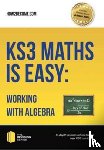 How2Become - KS3 Maths is Easy: Working with Algebra. Complete Guidance for the New KS3 Curriculum