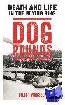 Worsell, Elliot - Dog Rounds - Death and Life in the Boxing Ring